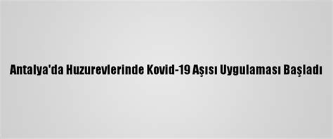A­n­t­a­l­y­a­­d­a­ ­H­u­z­u­r­e­v­l­e­r­i­n­d­e­ ­K­o­v­i­d­-­1­9­ ­A­ş­ı­s­ı­ ­U­y­g­u­l­a­m­a­s­ı­ ­B­a­ş­l­a­d­ı­